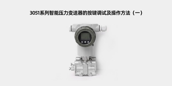 3051系列智能壓力變送器的按鍵調試及操作方法（一）