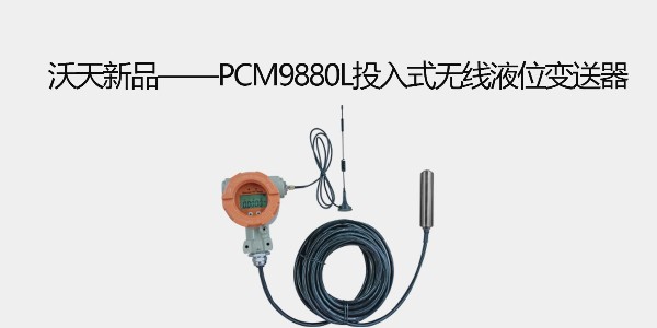 沃天新品——PCM9880L投入式無(wú)線(xiàn)液位變送器